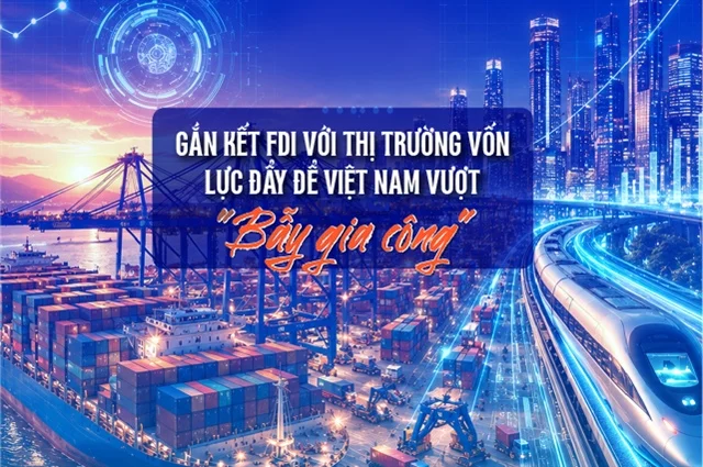 Gắn kết FDI với thị trường vốn: Lực đẩy để Việt Nam vượt "bẫy gia công"