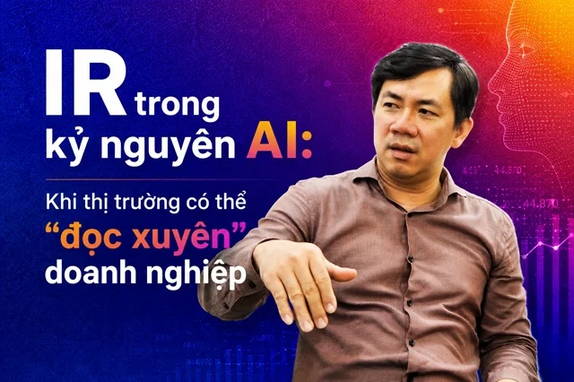 IR trong kỷ nguyên AI: Khi thị trường có thể “đọc xuyên” doanh nghiệp