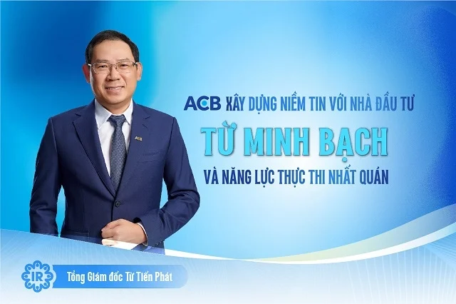 Tổng Giám đốc Từ Tiến Phát: ACB xây dựng niềm tin với nhà đầu tư từ minh bạch và năng lực thực thi nhất quán
